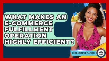 What Makes An E-commerce Fulfillment Operation Highly Efficient? - Retail Employee Playbook