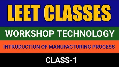 LEET CLASSES | Workshop Technology | Introduction of manufacturing process | Class-1