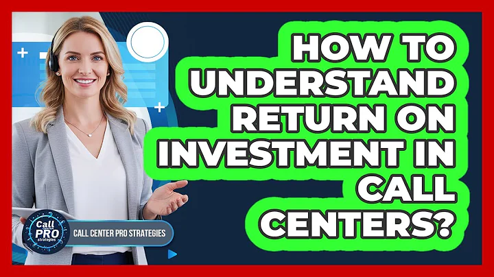 How To Understand Return On Investment In Call Centers?