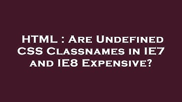 HTML : Are Undefined CSS Classnames in IE7 and IE8 Expensive?