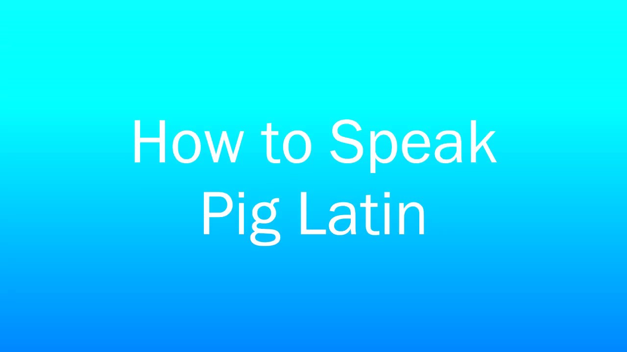 How You Speak Pig Latin  hno.at