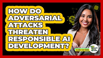 How Do Adversarial Attacks Threaten Responsible AI Development? - Talking Tech Trends