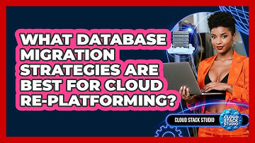 What Database Migration Strategies Are Best For Cloud Re-platforming? - Cloud Stack Studio