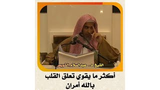 الشيخ د . عبدالسلام الشويعر _ أكثر ما يقوي تعلق القلب بالله أمران #الشويعر