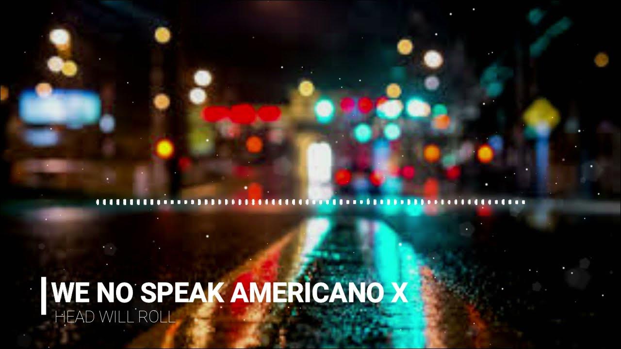 We No Speak Americano Heads Will Roll