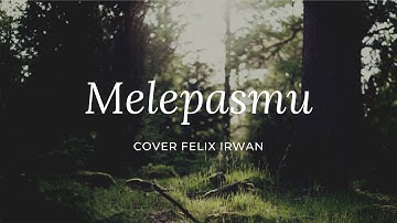 Melepasmu - Felix irwan | Drive (Cover + Lirik)