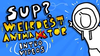 SUP WEIRDEST ANIMATOR (FIRST Intro Videos)