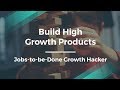 How to Build High Growth Products by Jobs-to-be-Done Growth Hacker