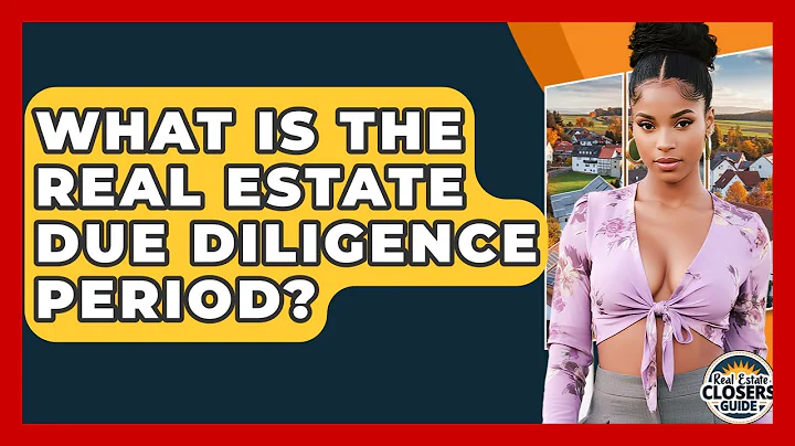What Is The Real Estate Due Diligence Period? - Real Estate Closers Guide