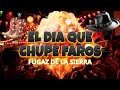 EL DIA QUE CHUPE FAROS - FUGAZ DE LA SIERRA