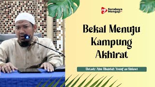 Bekal Menuju Kampung Akhirat - Ustadz Abu Ubaidah Yusuf as-Sidawi