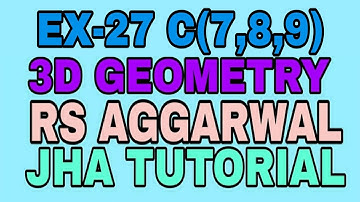 EX-27 C(7,8,9)|R.S AGGARWAL|3 DIMENSIONAL GEOMETRY|JHA TUTORIAL