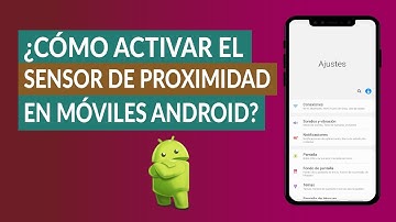 ¿Cómo activar y desactivar el SENSOR de PROXIMIDAD en ANDROID?