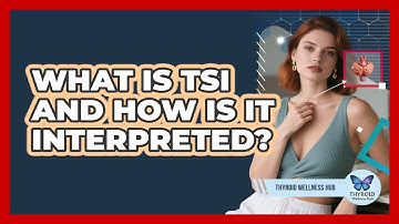 What Is TSI And How Is It Interpreted? - Thyroid Wellness Hub