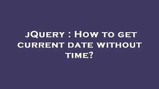jQuery : How to get current date without time?