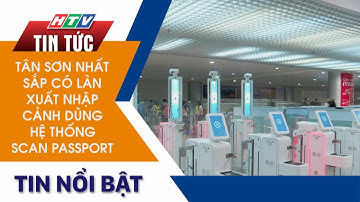 TÂN SƠN NHẤT SẮP CÓ LÀN XUẤT NHẬP CẢNH DÙNG HỆ THỐNG SCAN PASSPORT
