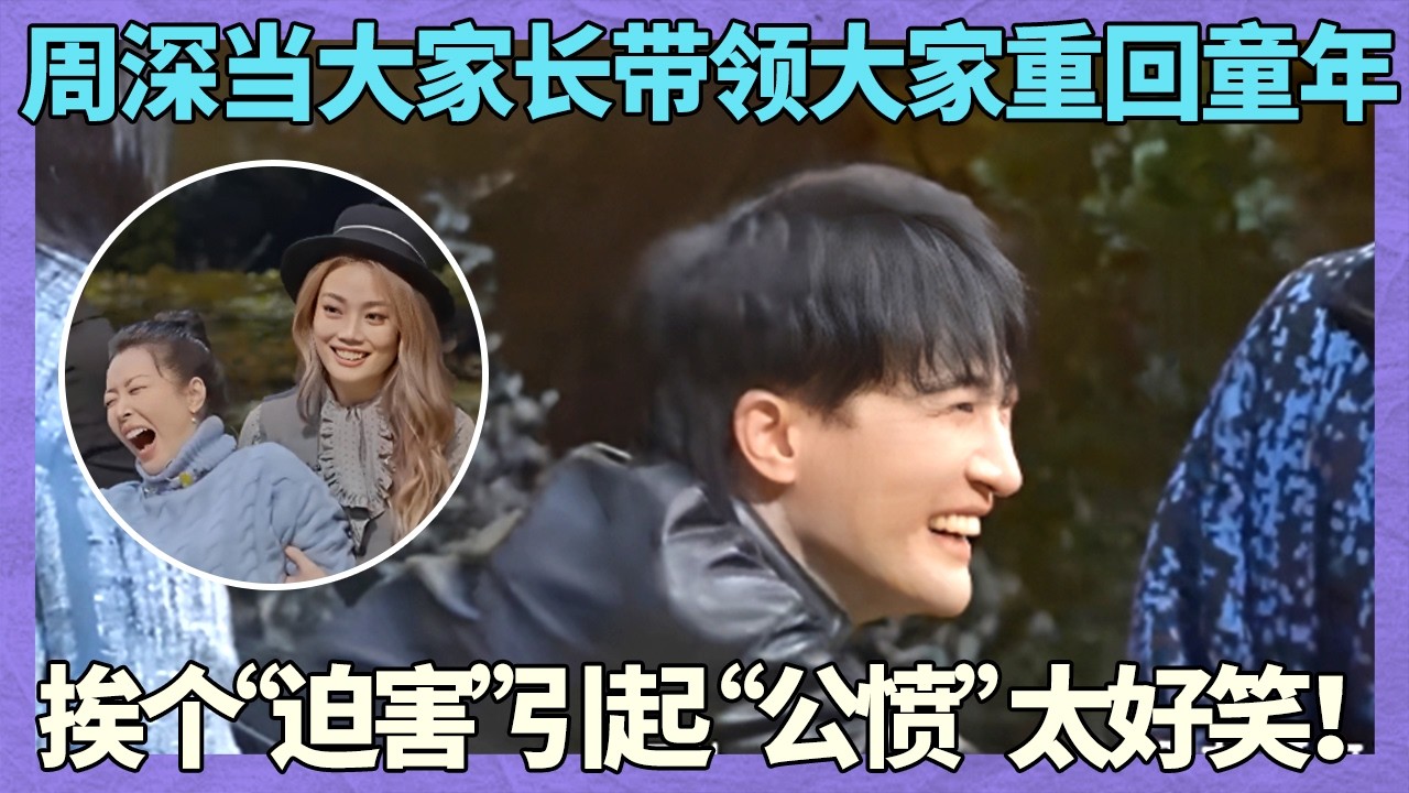 周深当大家长带领大家重回童年，挨个“迫害”最终引起“公愤”太好笑！