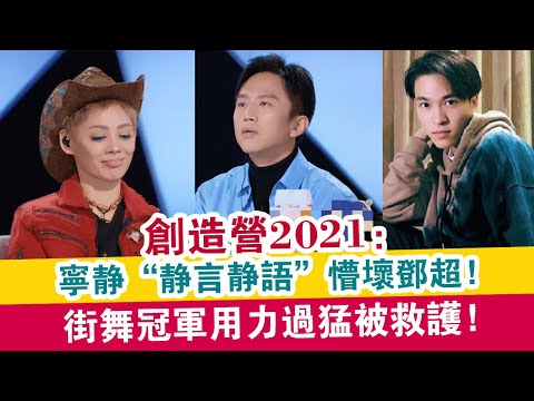 創造營2021：寧靜“靜言靜語”懵壞鄧超，街舞冠軍用力過猛被救護？