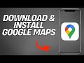 How to Download and Set Up Google Maps in 2025