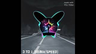 3 to 1 (remix/speed)