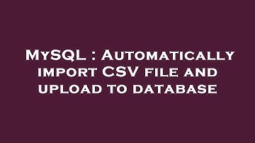 MySQL : Automatically import CSV file and upload to database