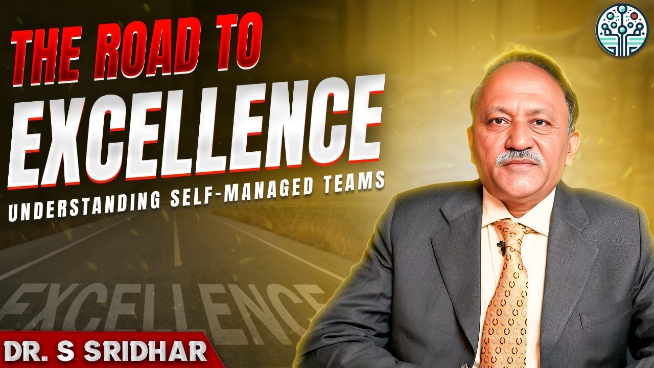 The Road to Excellence: Understanding Self-Managed Teams | Dr Sridhar