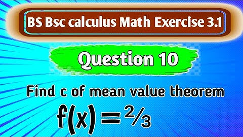 Calculus math Ex3.1 Q10|How to find c for mean value theorem f(x)=x⅔@Educationalinfo786