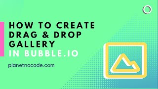 How to create a drag and drop gallery in Bubble | Bubble.io Tutorials | Planetnocode.com