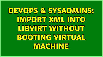 DevOps & SysAdmins: Import XML into libvirt without booting virtual machine