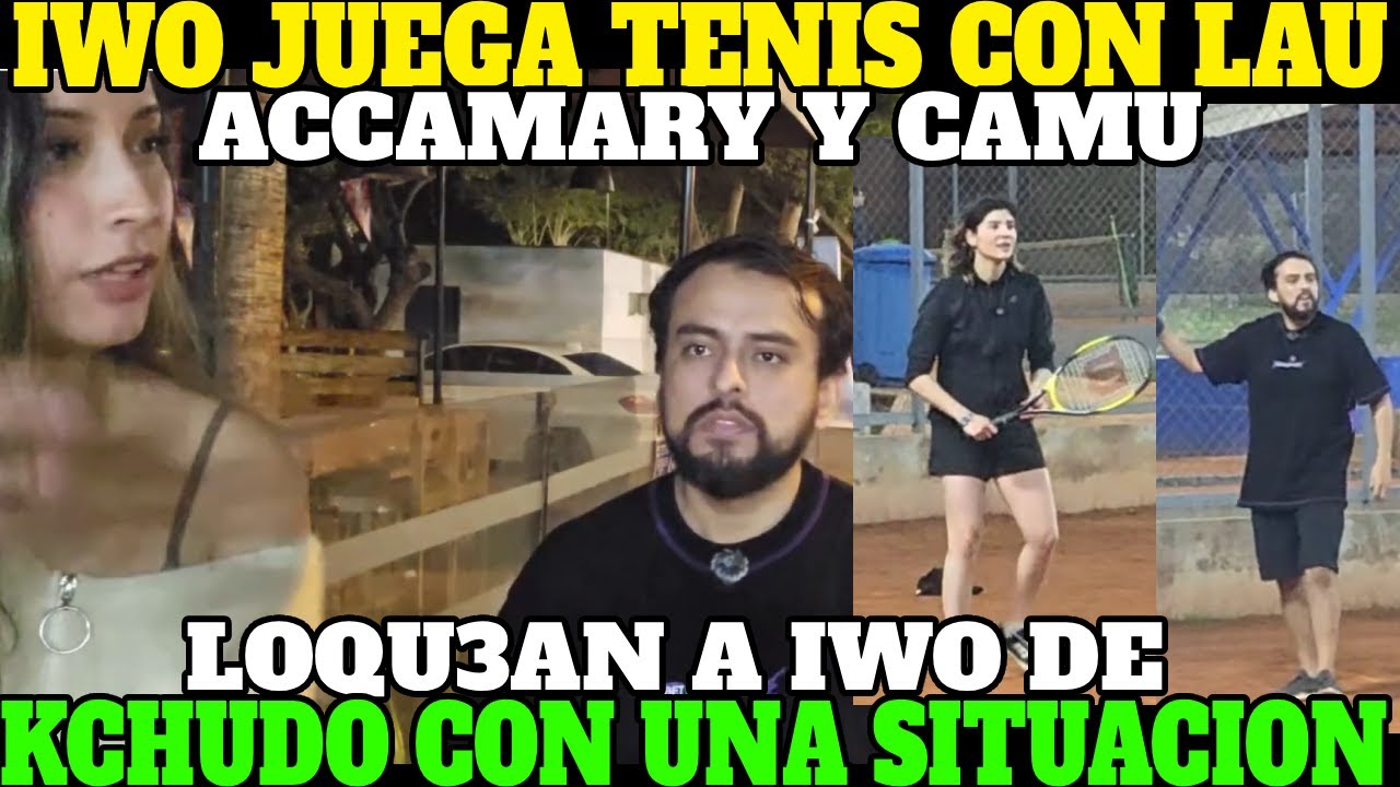 🔥KCHUDIWO CAMU Y ACCAMARY SIMULAN SITUACION DE INFIDELIDAD🔥| IWO JUEGA TENIS CON LAU🔥