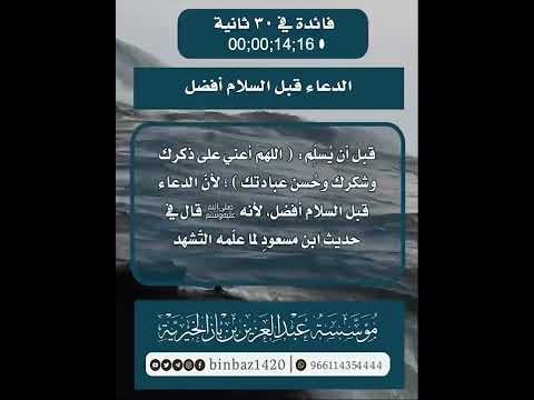 الدعاء قبل السلام أفضل . الشيخ العلامة عبد العزيز بن باز رحمه الله .