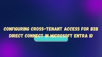Configuring Cross-Tenant Access for B2B Direct Connect in Microsoft Entra ID