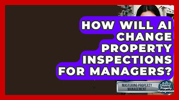 How Will AI Change Property Inspections For Managers? - Mastering Property Management