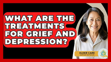 What Are The Treatments For Grief And Depression? - Elder Care Support Network
