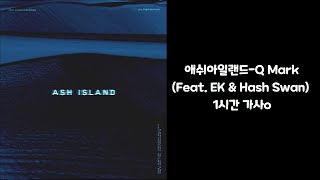 애쉬아일랜드-Q Mark (Feat. EK & Hash Swan) 1시간 가사o