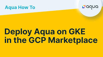 How To... Deploy Aqua on GKE on the GCP Marketplace