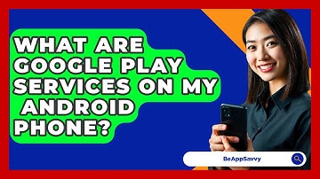 What Are Google Play Services On My   Android Phone? - Be App Savvy