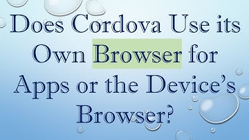 Does Cordova Use its Own Browser for Apps or the Device