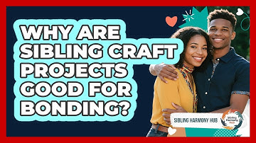 Why Are Sibling Craft Projects Good For Bonding? - Sibling Harmony Hub