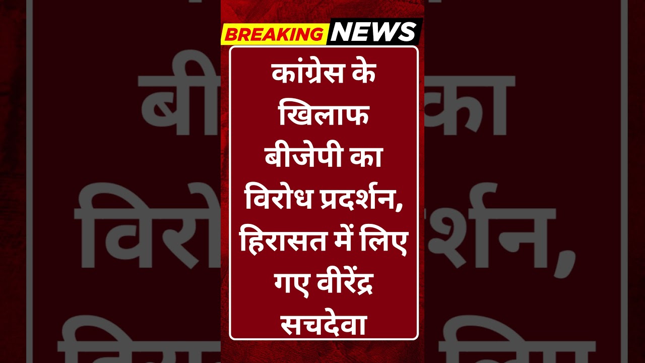 Breaking News: कांग्रेस के खिलाफ बीजेपी का विरोध प्रदर्शन, हिरासत में लिए गए वीरेंद्र सचदेवा 