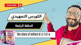 مستر انجليزي | الكورس التمهيدي | Start English | الحلقة 4 | Phonics | The story of b c d e