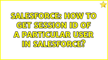 Salesforce: How to get session id of a particular user in Salesforce? (2 Solutions!!)