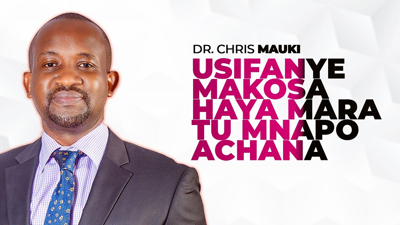 Dr. Chris Mauki:  Usifanye makosa haya mara tu mnapo achana