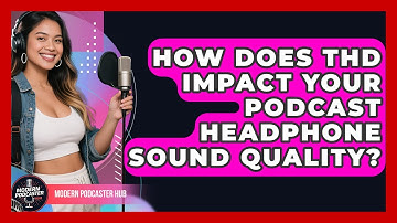 How Does THD Impact Your Podcast Headphone Sound Quality? - Modern Podcaster Hub