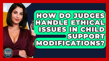 How Do Judges Handle Ethical Issues In Child Support Modifications? - Second Chance Journey
