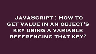 JavaScript : How to get value in an object's key using a variable referencing that key