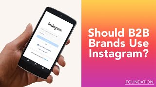 Why B2B Marketing Needs To Include Instagram