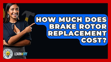 How Much Does Brake Rotor Replacement Cost? - LearnToDIY360.com