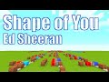 Ed Sheeran - 「Shape of You」 Minecraft Noteblocks（Song）