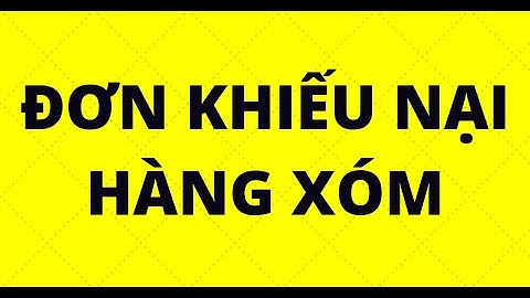 HƯỚNG DẪN VIẾT ĐƠN KHIẾU NẠI HÀNG XÓM